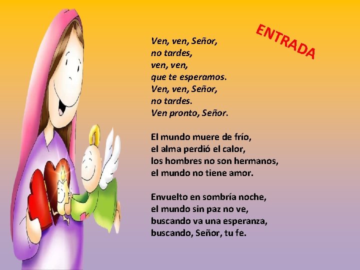 Ven, ven, Señor, no tardes, ven, que te esperamos. Ven, ven, Señor, no tardes.