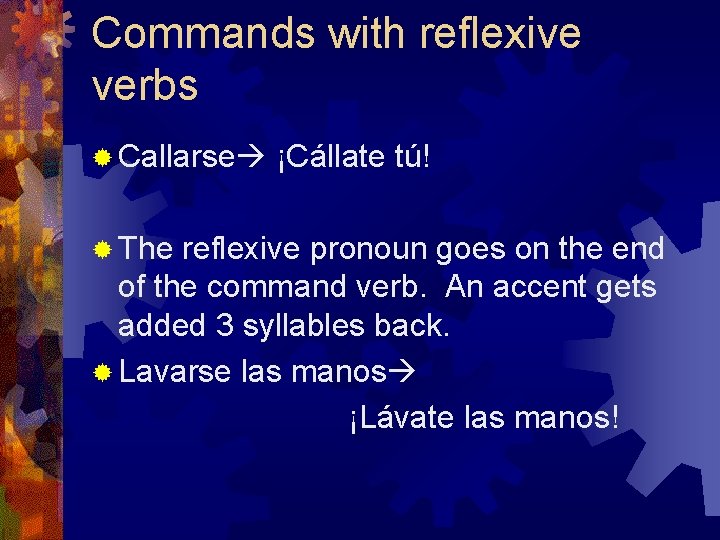 Commands with reflexive verbs ® Callarse ® The ¡Cállate tú! reflexive pronoun goes on