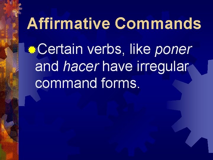 Affirmative Commands ®Certain verbs, like poner and hacer have irregular command forms. 