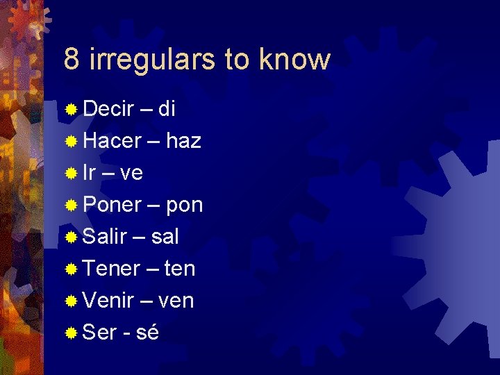 8 irregulars to know ® Decir – di ® Hacer – haz ® Ir