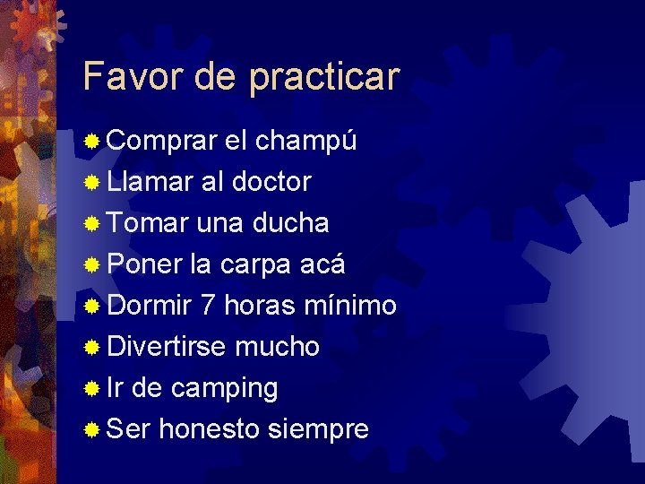 Favor de practicar ® Comprar el champú ® Llamar al doctor ® Tomar una