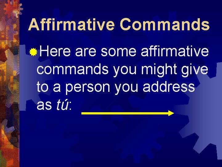 Affirmative Commands ®Here are some affirmative commands you might give to a person you