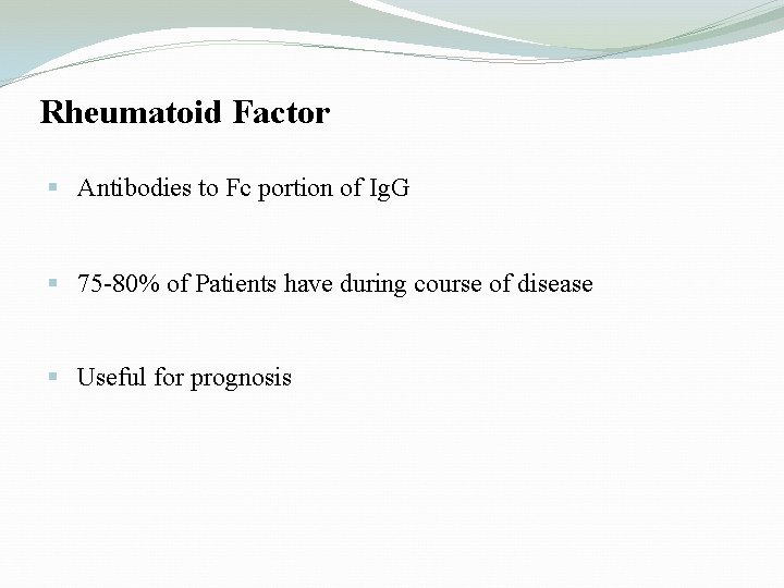 Rheumatoid Factor § Antibodies to Fc portion of Ig. G § 75 -80% of