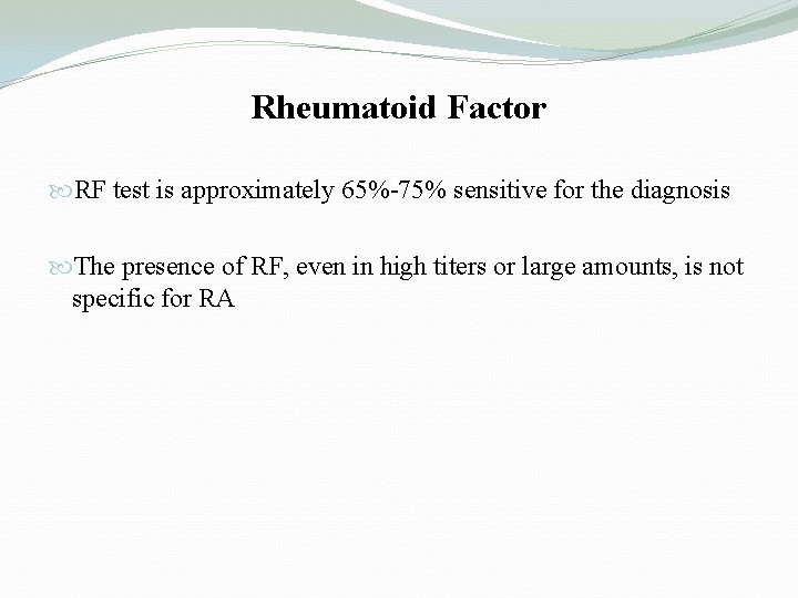 Rheumatoid Factor RF test is approximately 65%-75% sensitive for the diagnosis The presence of