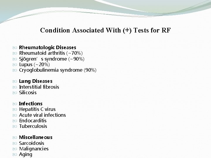 Condition Associated With (+) Tests for RF Rheumatologic Diseases Rheumatoid arthritis (~70%) Sjögren’s syndrome