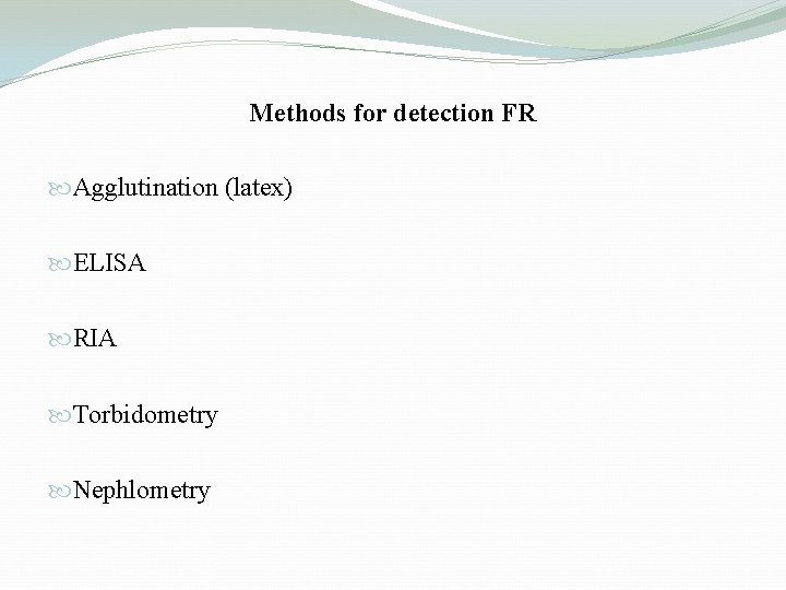 Methods for detection FR Agglutination (latex) ELISA RIA Torbidometry Nephlometry 