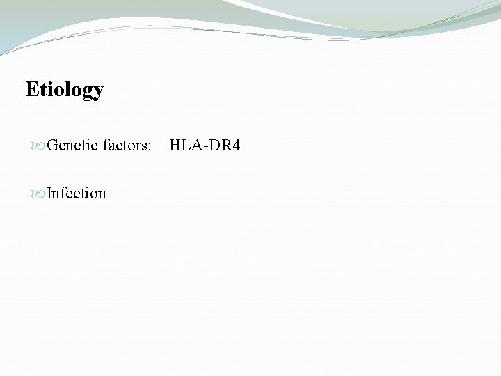 Etiology Genetic factors: Infection HLA-DR 4 