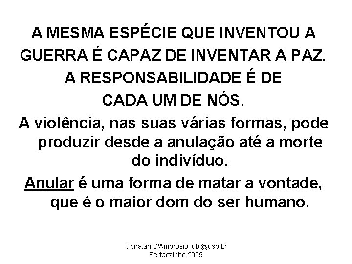 A MESMA ESPÉCIE QUE INVENTOU A GUERRA É CAPAZ DE INVENTAR A PAZ. A