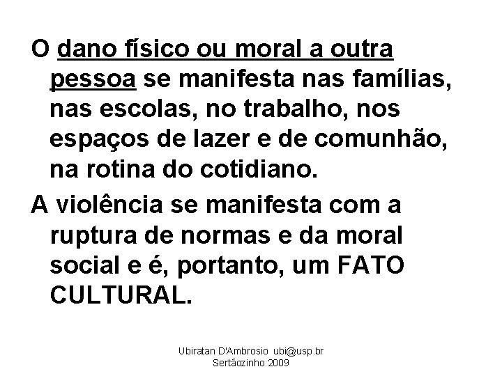 O dano físico ou moral a outra pessoa se manifesta nas famílias, nas escolas,