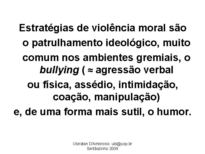 Estratégias de violência moral são o patrulhamento ideológico, muito comum nos ambientes gremiais, o