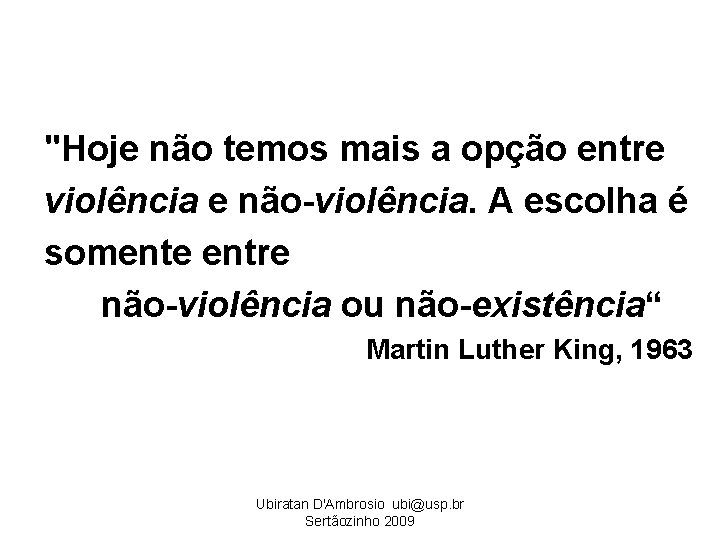 "Hoje não temos mais a opção entre violência e não-violência. A escolha é somente