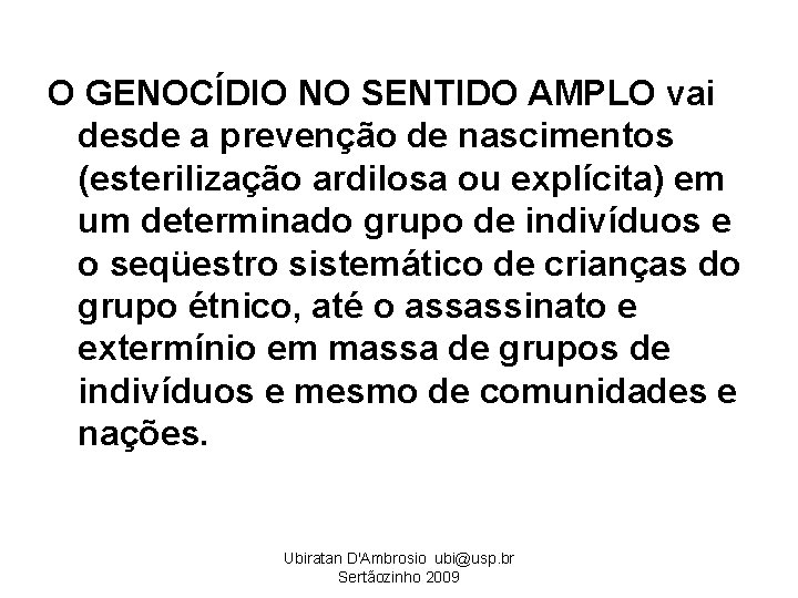 O GENOCÍDIO NO SENTIDO AMPLO vai desde a prevenção de nascimentos (esterilização ardilosa ou