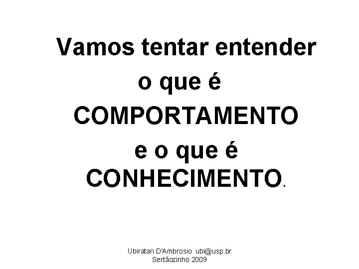 Vamos tentar entender o que é COMPORTAMENTO e o que é CONHECIMENTO. Ubiratan D'Ambrosio