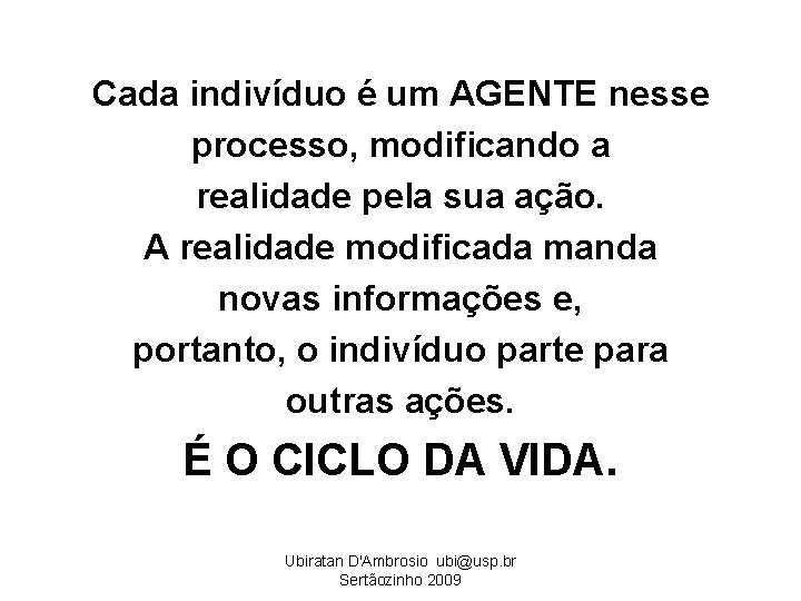 Cada indivíduo é um AGENTE nesse processo, modificando a realidade pela sua ação. A