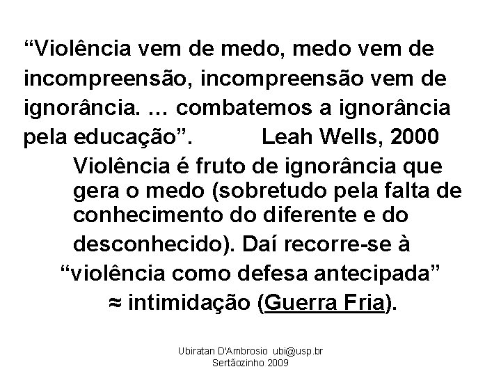 “Violência vem de medo, medo vem de incompreensão, incompreensão vem de ignorância. … combatemos