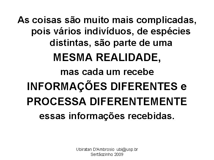 As coisas são muito mais complicadas, pois vários indivíduos, de espécies distintas, são parte