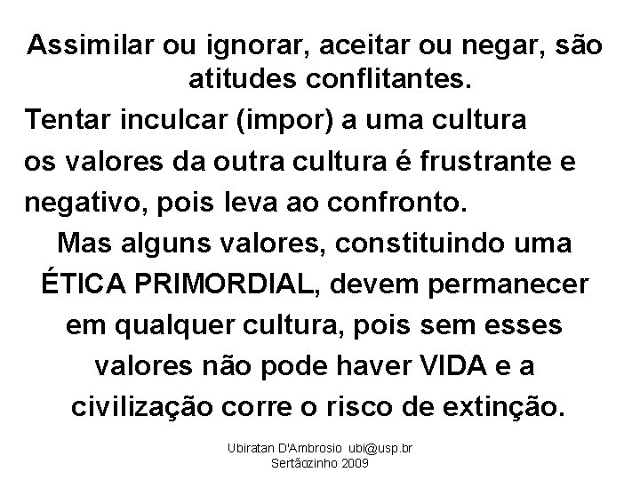 Assimilar ou ignorar, aceitar ou negar, são atitudes conflitantes. Tentar inculcar (impor) a uma