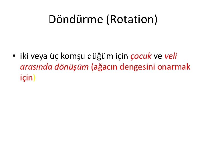 Döndürme (Rotation) • iki veya üç komşu düğüm için çocuk ve veli arasında dönüşüm