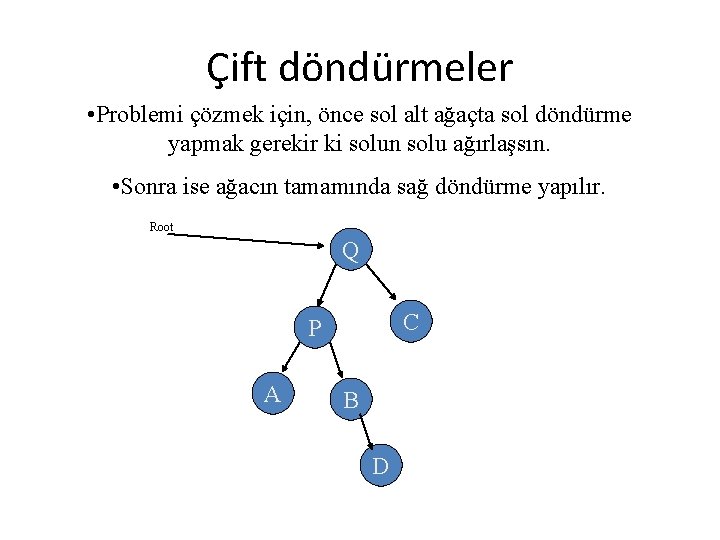 Çift döndürmeler • Problemi çözmek için, önce sol alt ağaçta sol döndürme yapmak gerekir