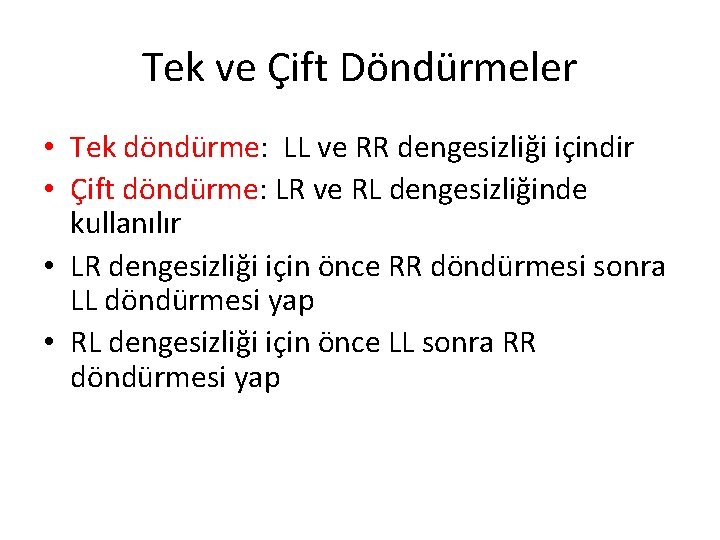 Tek ve Çift Döndürmeler • Tek döndürme: LL ve RR dengesizliği içindir • Çift