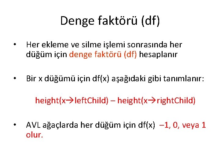 Denge faktörü (df) • Her ekleme ve silme işlemi sonrasında her düğüm için denge