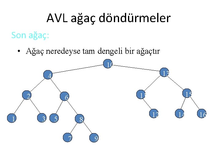 AVL ağaç döndürmeler Son ağaç: • Ağaç neredeyse tam dengeli bir ağaçtır 10 13