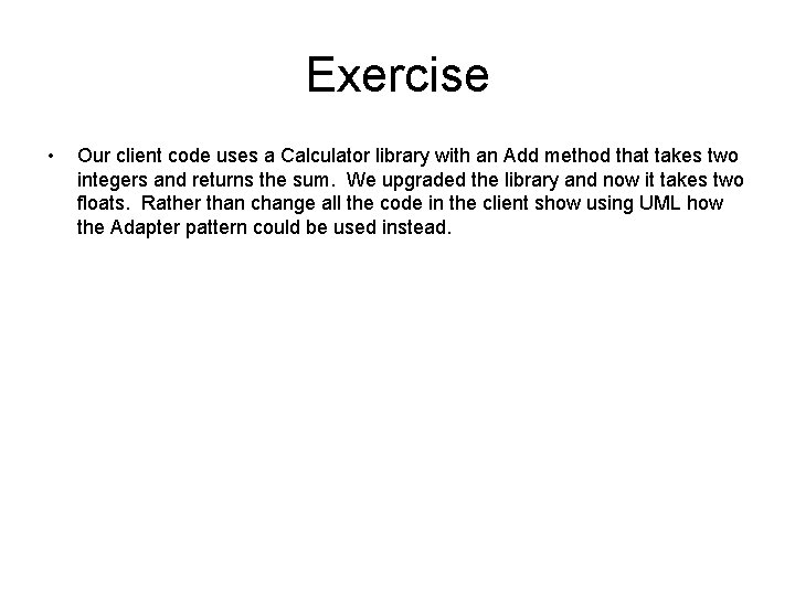 Exercise • Our client code uses a Calculator library with an Add method that