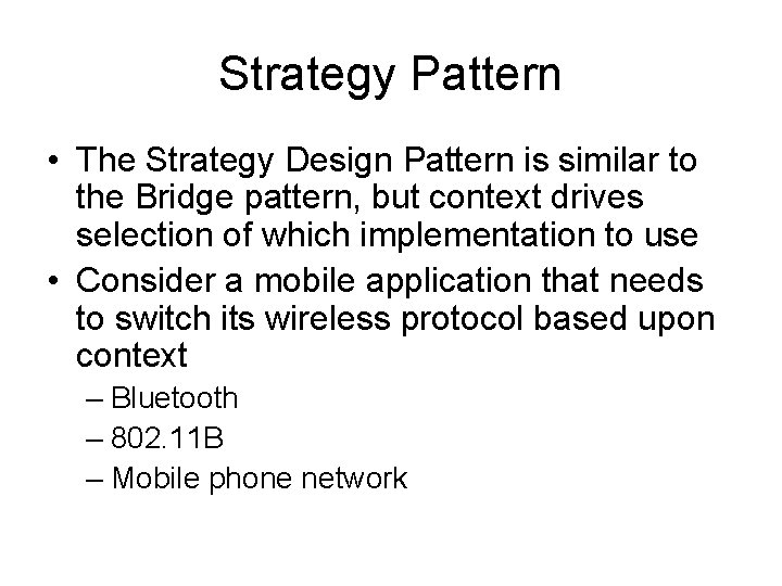 Strategy Pattern • The Strategy Design Pattern is similar to the Bridge pattern, but