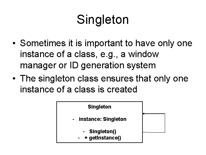Singleton • Sometimes it is important to have only one instance of a class,