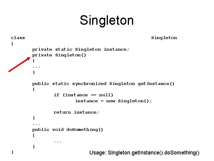 Singleton class { Singleton private static Singleton instance; private Singleton() {. . . }