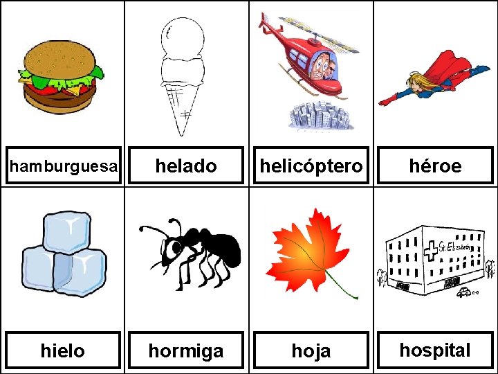 hamburguesa helado helicóptero héroe hielo hormiga hoja hospital 
