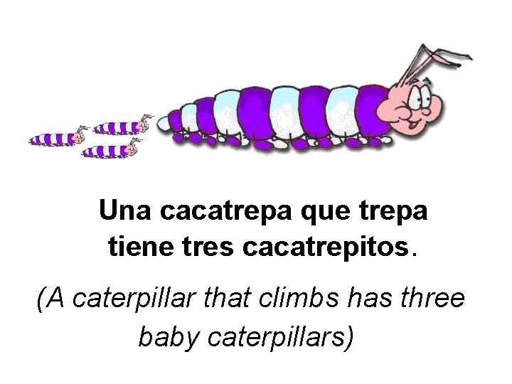 Una cacatrepa que trepa tiene tres cacatrepitos. (A caterpillar that climbs has three baby