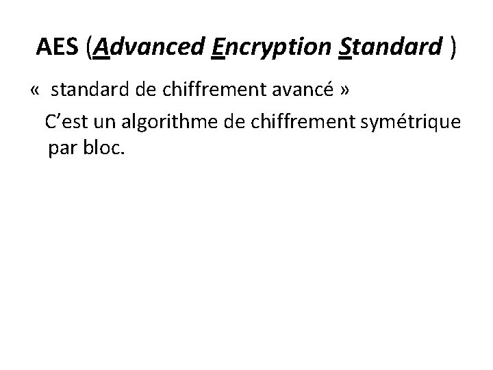 AES (Advanced Encryption Standard ) « standard de chiffrement avancé » C’est un algorithme