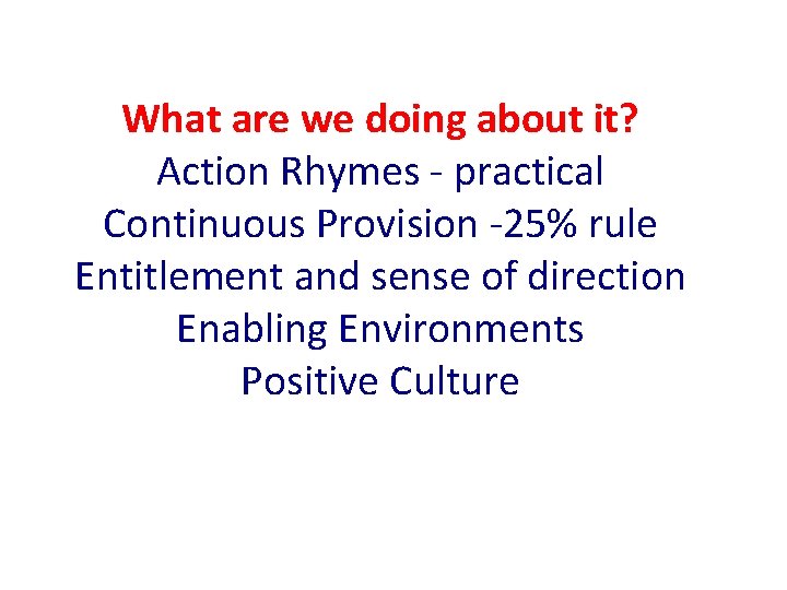 What are we doing about it? Action Rhymes - practical Continuous Provision -25% rule