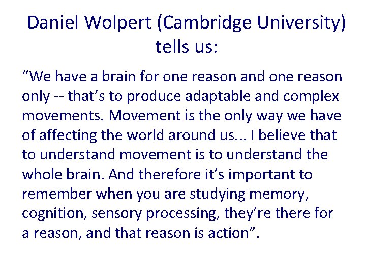 Daniel Wolpert (Cambridge University) tells us: “We have a brain for one reason and