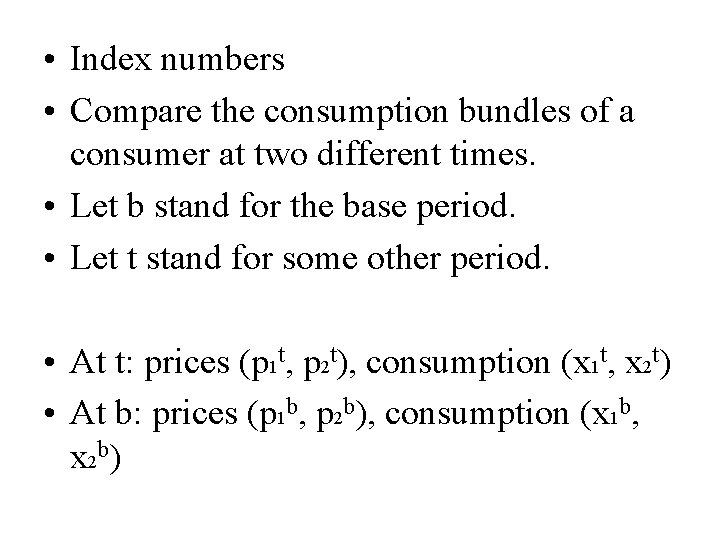  • Index numbers • Compare the consumption bundles of a consumer at two