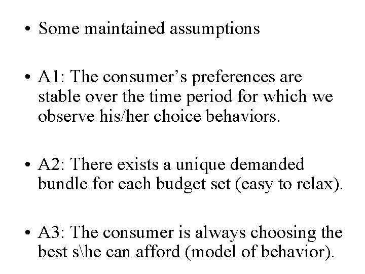  • Some maintained assumptions • A 1: The consumer’s preferences are stable over