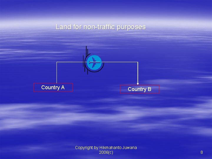 Land for non-traffic purposes Country A Country B Copyright by Hikmahanto Juwana 2006(c) 8