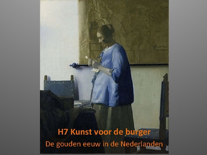 H 7 Kunst voor de burger De gouden eeuw in de Nederlanden 