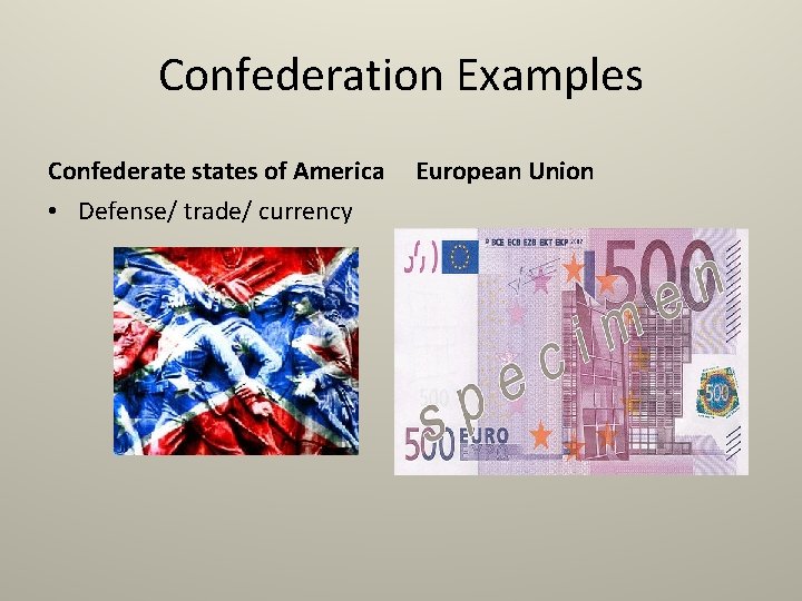 Confederation Examples Confederate states of America • Defense/ trade/ currency European Union 