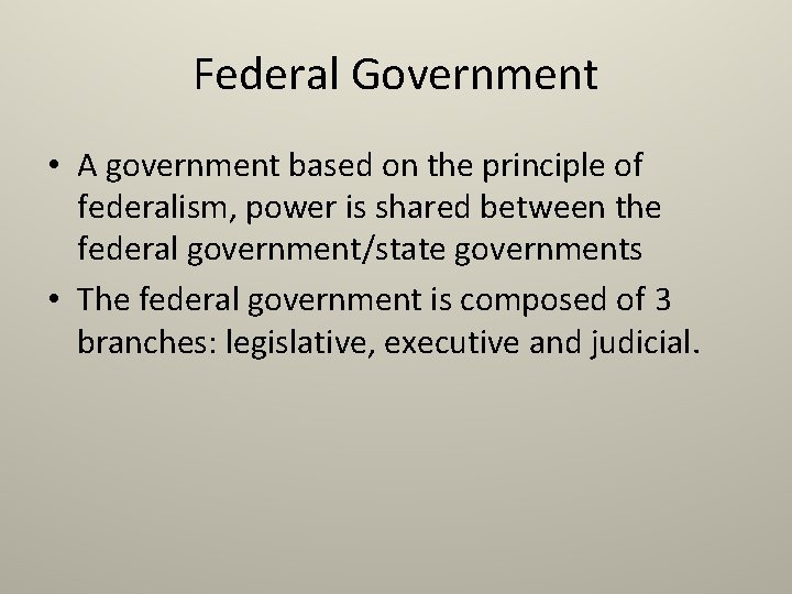 Federal Government • A government based on the principle of federalism, power is shared