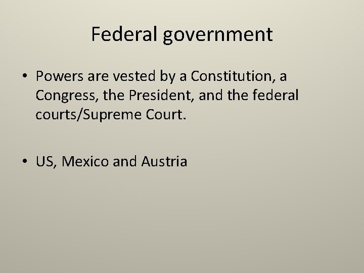 Federal government • Powers are vested by a Constitution, a Congress, the President, and