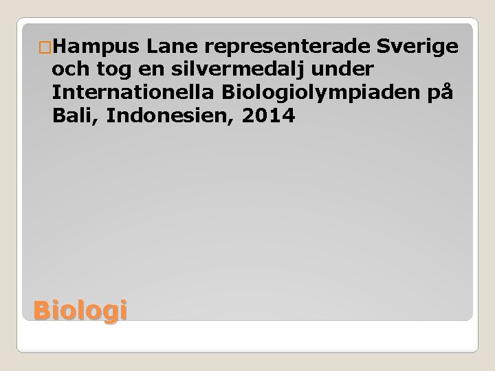 �Hampus Lane representerade Sverige och tog en silvermedalj under Internationella Biologiolympiaden på Bali, Indonesien, �Hampus Lane representerade Sverige och tog en silvermedalj under Internationella Biologiolympiaden på Bali, Indonesien,
