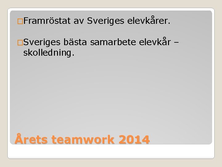 �Framröstat av Sveriges elevkårer. �Sveriges bästa samarbete elevkår – skolledning. Årets teamwork 2014 �Framröstat av Sveriges elevkårer. �Sveriges bästa samarbete elevkår – skolledning. Årets teamwork 2014