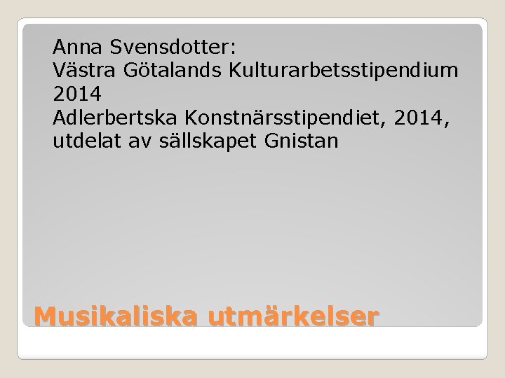 Anna Svensdotter: Västra Götalands Kulturarbetsstipendium 2014 Adlerbertska Konstnärsstipendiet, 2014, utdelat av sällskapet Gnistan Musikaliska Anna Svensdotter: Västra Götalands Kulturarbetsstipendium 2014 Adlerbertska Konstnärsstipendiet, 2014, utdelat av sällskapet Gnistan Musikaliska