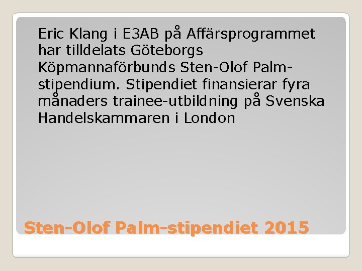 Eric Klang i E 3 AB på Affärsprogrammet har tilldelats Göteborgs Köpmannaförbunds Sten-Olof Palmstipendium. Eric Klang i E 3 AB på Affärsprogrammet har tilldelats Göteborgs Köpmannaförbunds Sten-Olof Palmstipendium.