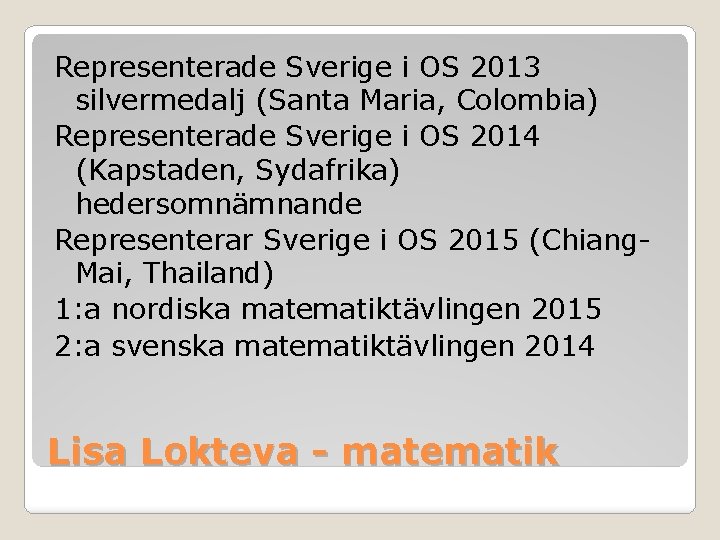 Representerade Sverige i OS 2013 silvermedalj (Santa Maria, Colombia) Representerade Sverige i OS 2014 Representerade Sverige i OS 2013 silvermedalj (Santa Maria, Colombia) Representerade Sverige i OS 2014