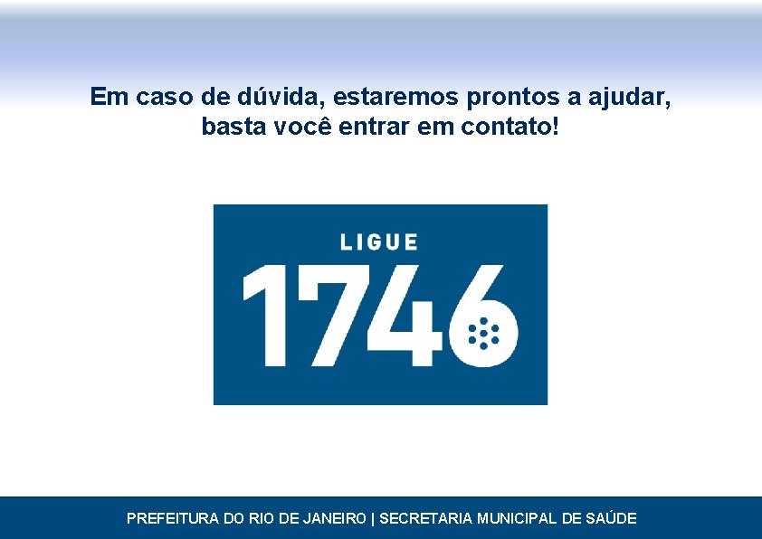 Em caso de dúvida, estaremos prontos a ajudar, basta você entrar em contato! PREFEITURA