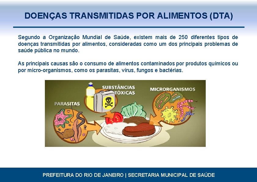 DOENÇAS TRANSMITIDAS POR ALIMENTOS (DTA) Segundo a Organização Mundial de Saúde, existem mais de