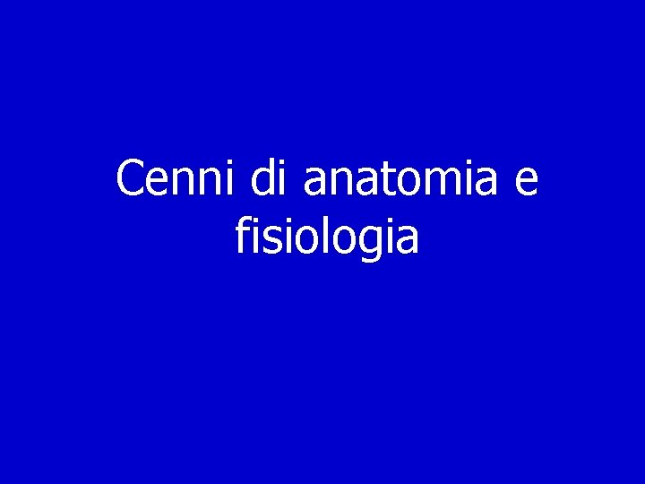 Cenni di anatomia e fisiologia 